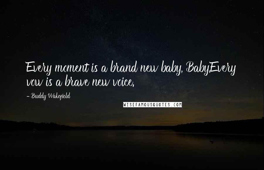 Buddy Wakefield Quotes: Every moment is a brand new baby, Baby.Every vow is a brave new voice.