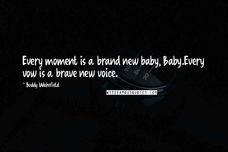 Buddy Wakefield Quotes: Every moment is a brand new baby, Baby.Every vow is a brave new voice.