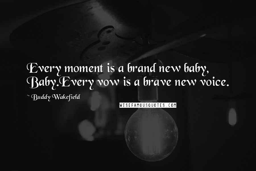 Buddy Wakefield Quotes: Every moment is a brand new baby, Baby.Every vow is a brave new voice.