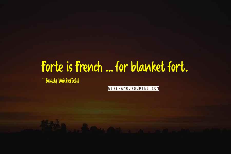 Buddy Wakefield Quotes: Forte is French ... for blanket fort.