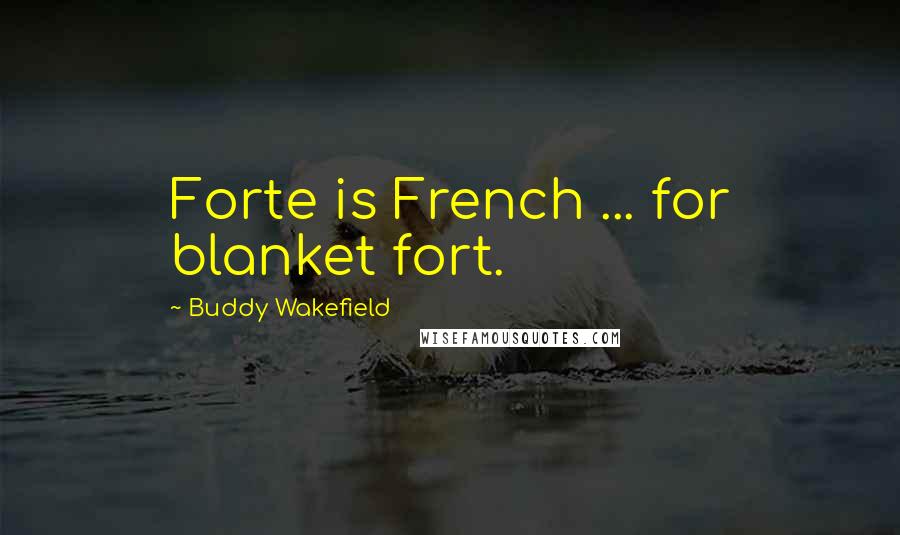 Buddy Wakefield Quotes: Forte is French ... for blanket fort.