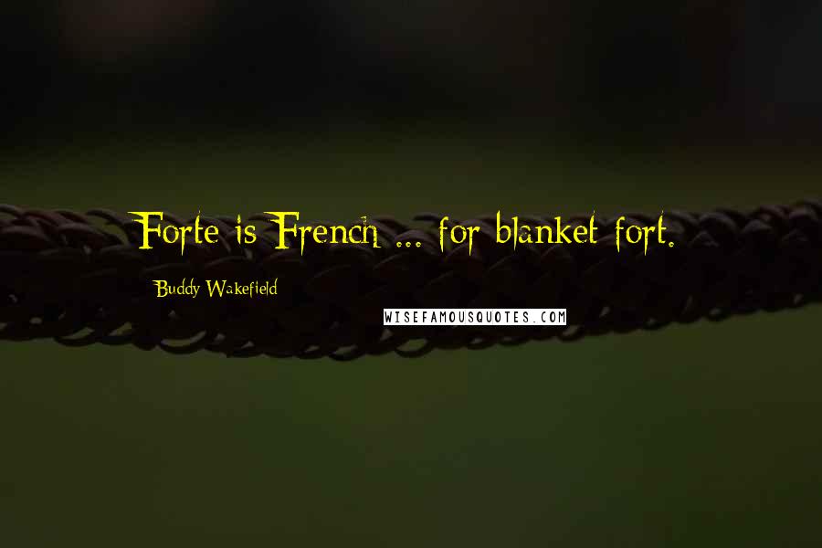 Buddy Wakefield Quotes: Forte is French ... for blanket fort.