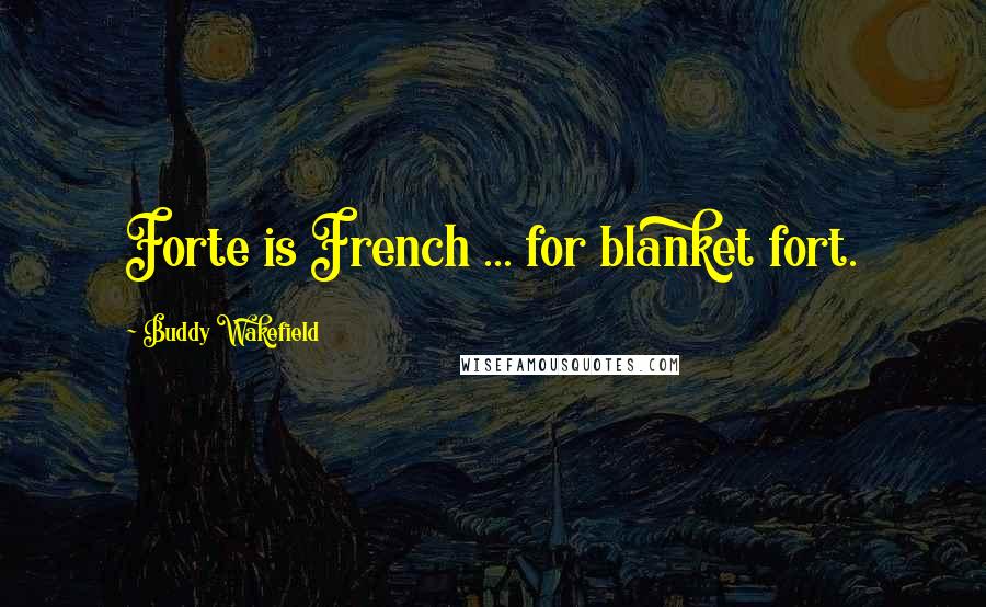 Buddy Wakefield Quotes: Forte is French ... for blanket fort.