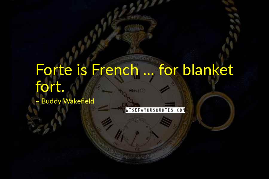 Buddy Wakefield Quotes: Forte is French ... for blanket fort.