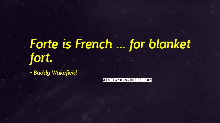 Buddy Wakefield Quotes: Forte is French ... for blanket fort.