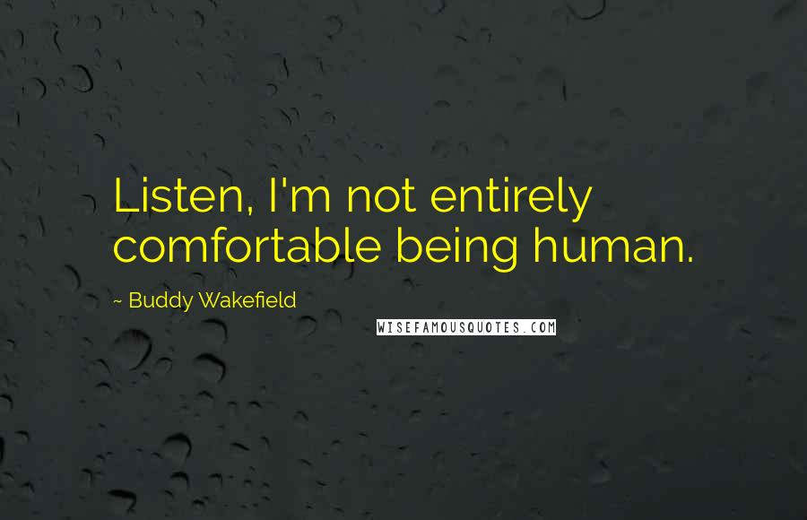 Buddy Wakefield Quotes: Listen, I'm not entirely comfortable being human.