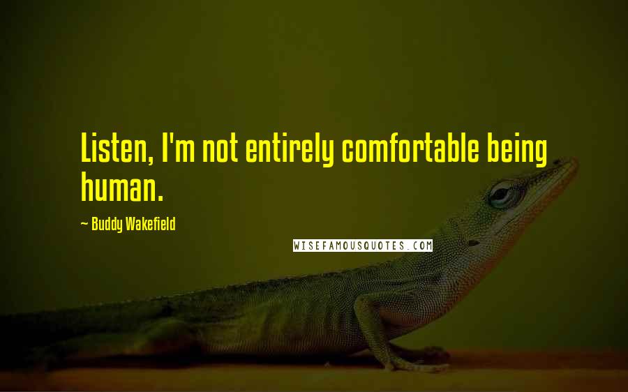 Buddy Wakefield Quotes: Listen, I'm not entirely comfortable being human.