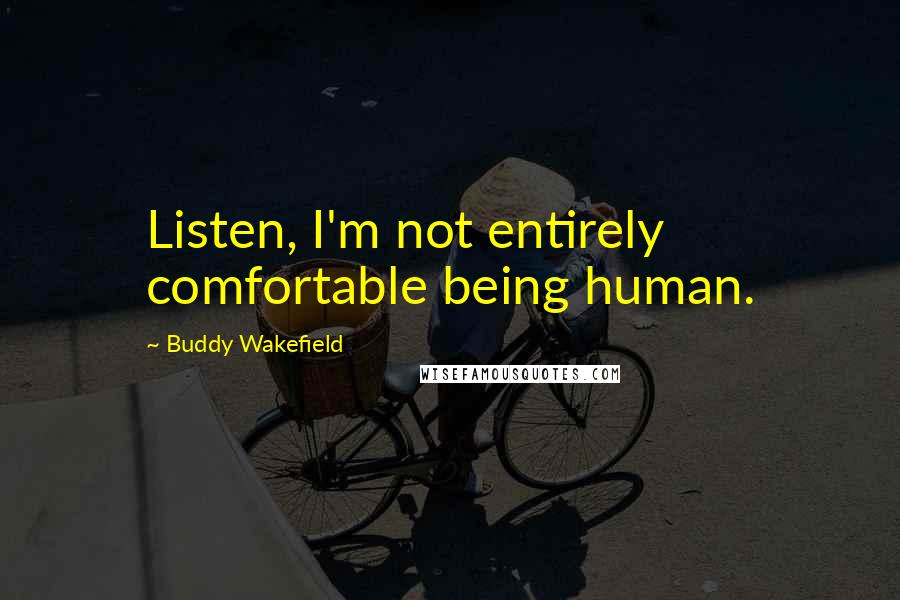 Buddy Wakefield Quotes: Listen, I'm not entirely comfortable being human.