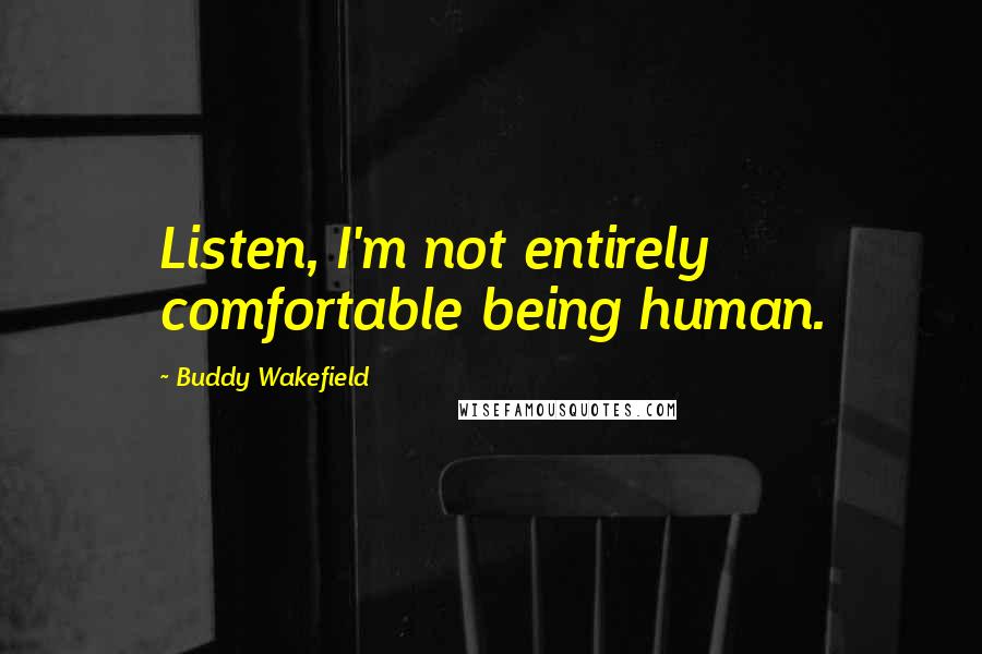 Buddy Wakefield Quotes: Listen, I'm not entirely comfortable being human.