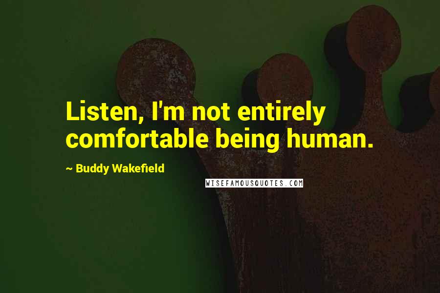 Buddy Wakefield Quotes: Listen, I'm not entirely comfortable being human.