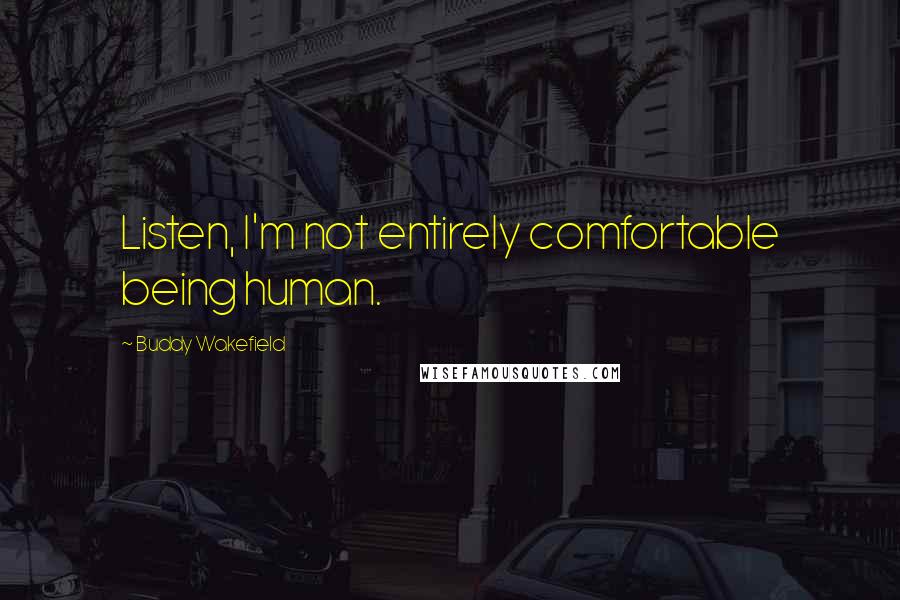 Buddy Wakefield Quotes: Listen, I'm not entirely comfortable being human.