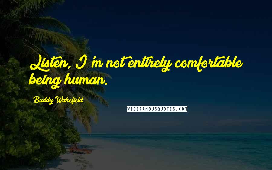 Buddy Wakefield Quotes: Listen, I'm not entirely comfortable being human.