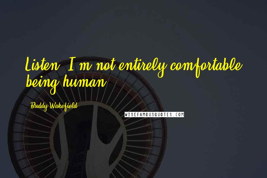 Buddy Wakefield Quotes: Listen, I'm not entirely comfortable being human.