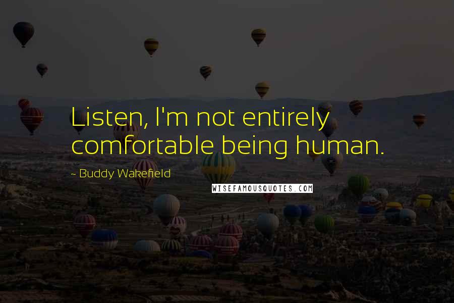 Buddy Wakefield Quotes: Listen, I'm not entirely comfortable being human.