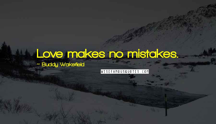 Buddy Wakefield Quotes: Love makes no mistakes.