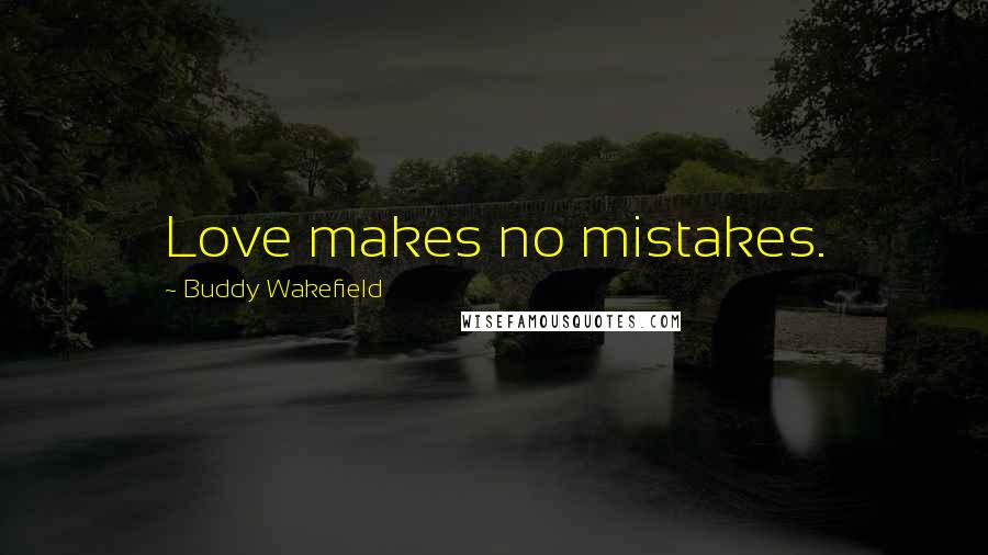 Buddy Wakefield Quotes: Love makes no mistakes.