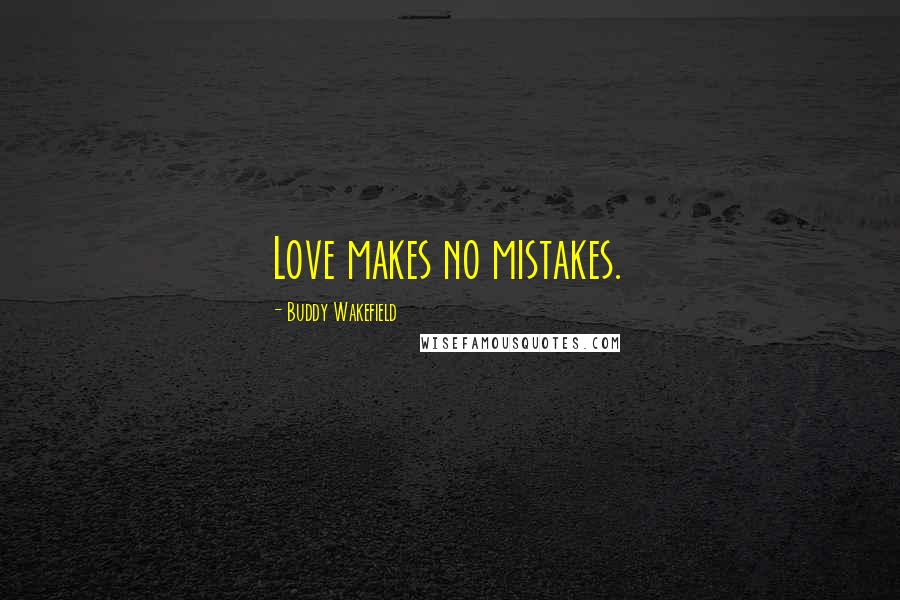 Buddy Wakefield Quotes: Love makes no mistakes.