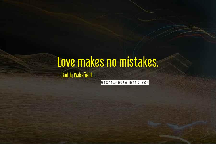 Buddy Wakefield Quotes: Love makes no mistakes.