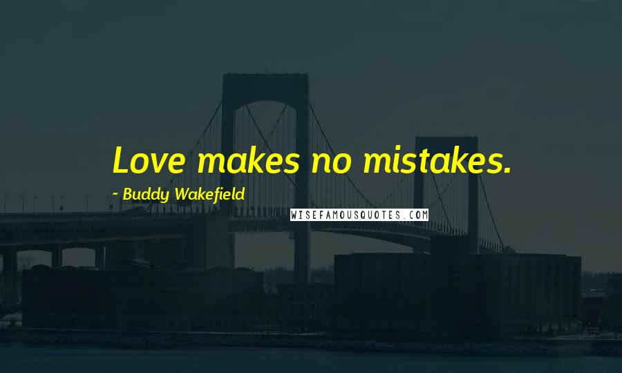 Buddy Wakefield Quotes: Love makes no mistakes.