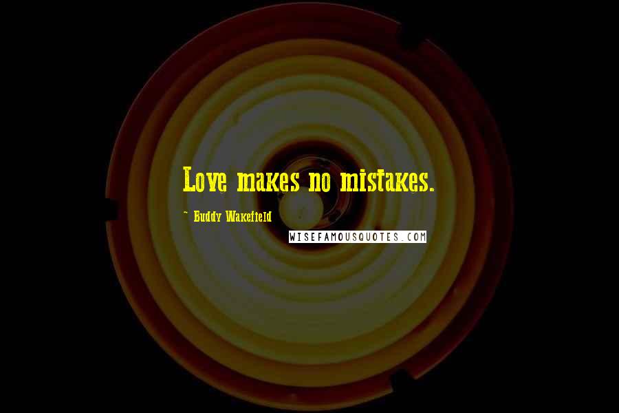 Buddy Wakefield Quotes: Love makes no mistakes.