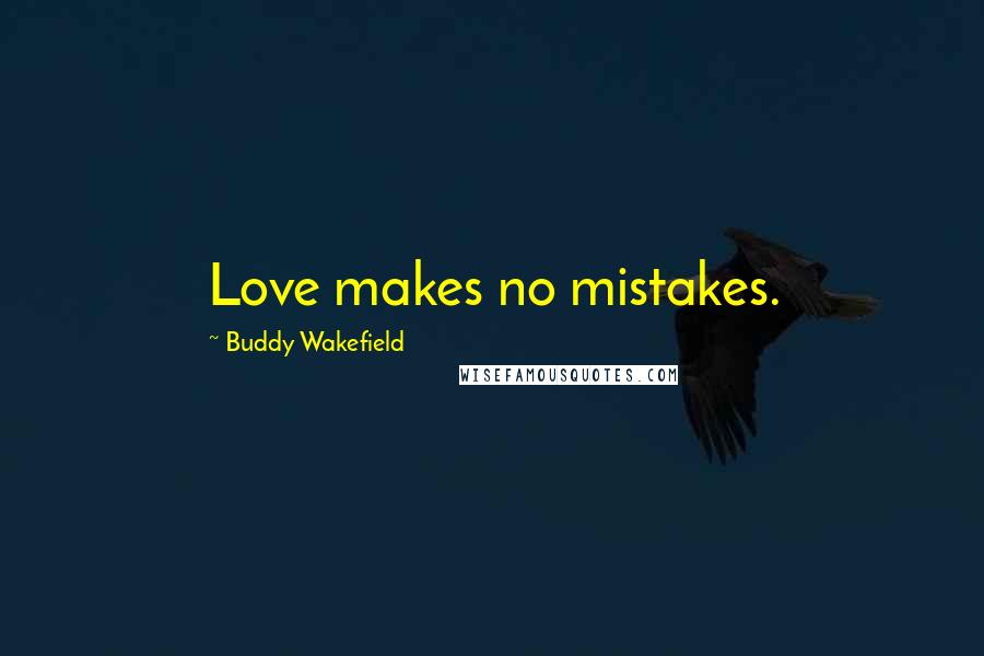 Buddy Wakefield Quotes: Love makes no mistakes.