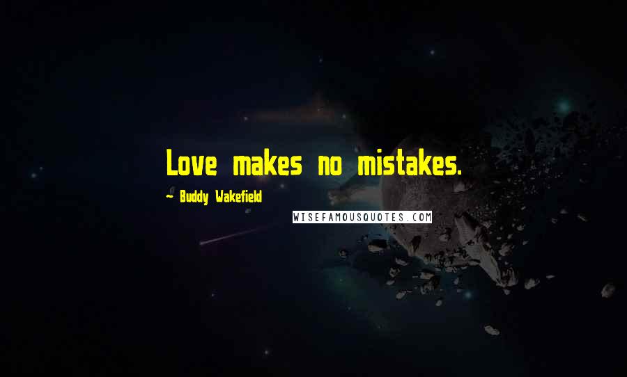 Buddy Wakefield Quotes: Love makes no mistakes.