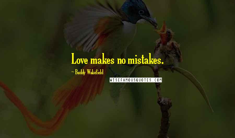 Buddy Wakefield Quotes: Love makes no mistakes.