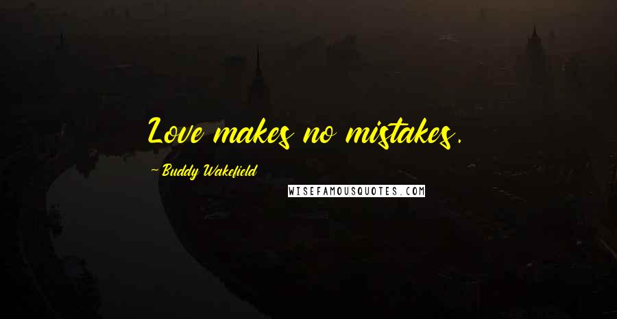 Buddy Wakefield Quotes: Love makes no mistakes.