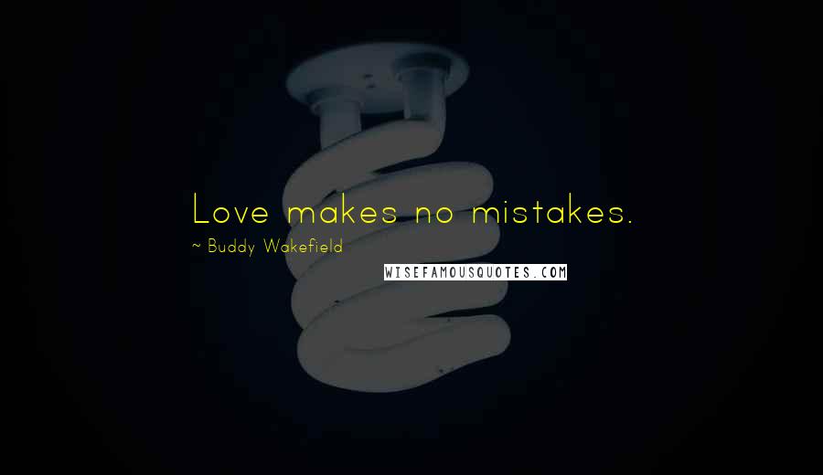 Buddy Wakefield Quotes: Love makes no mistakes.