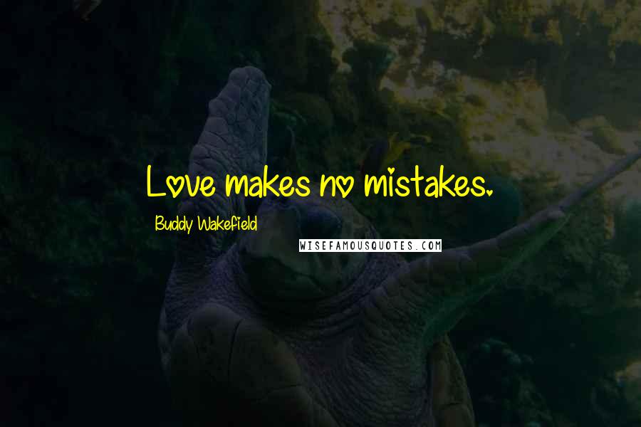 Buddy Wakefield Quotes: Love makes no mistakes.