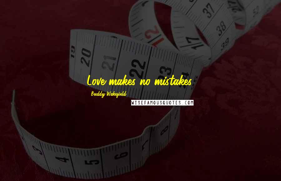 Buddy Wakefield Quotes: Love makes no mistakes.