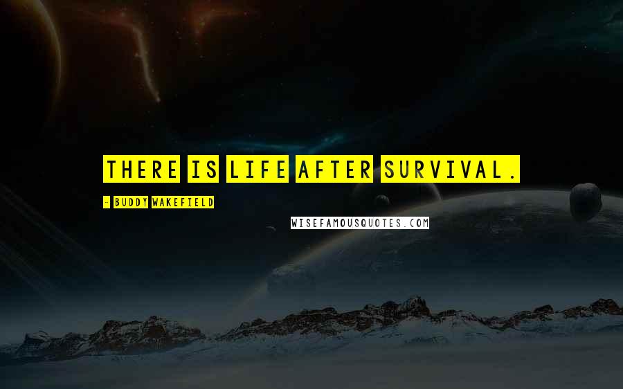 Buddy Wakefield Quotes: There is life after survival.