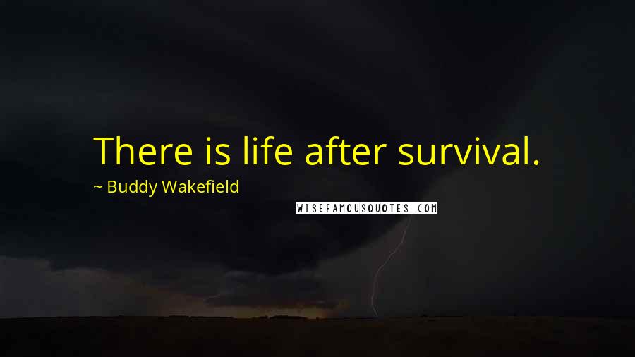 Buddy Wakefield Quotes: There is life after survival.