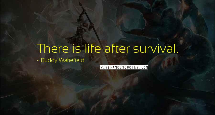 Buddy Wakefield Quotes: There is life after survival.