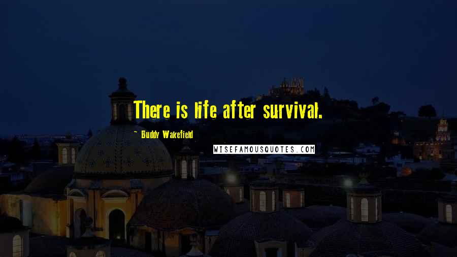 Buddy Wakefield Quotes: There is life after survival.