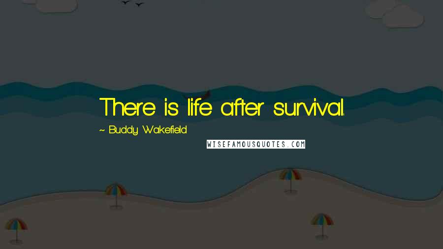 Buddy Wakefield Quotes: There is life after survival.