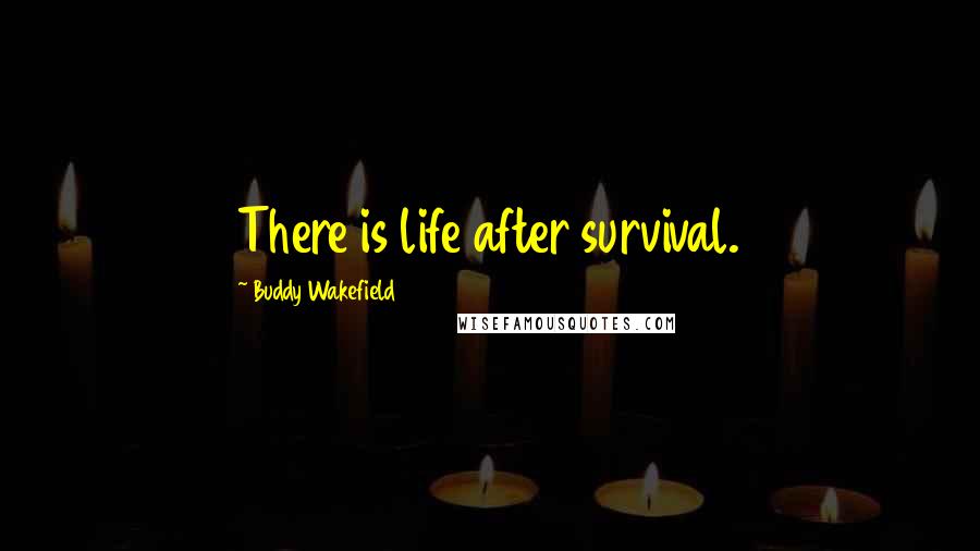 Buddy Wakefield Quotes: There is life after survival.