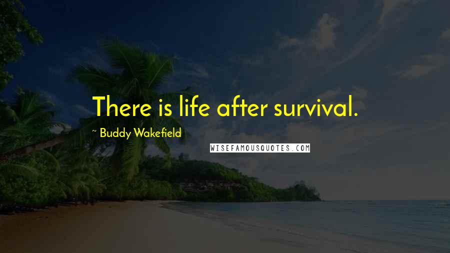 Buddy Wakefield Quotes: There is life after survival.