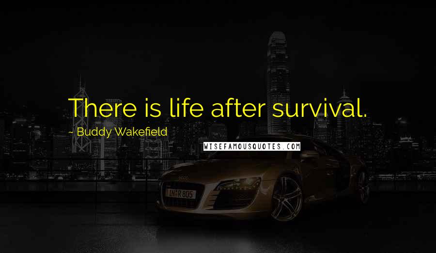 Buddy Wakefield Quotes: There is life after survival.