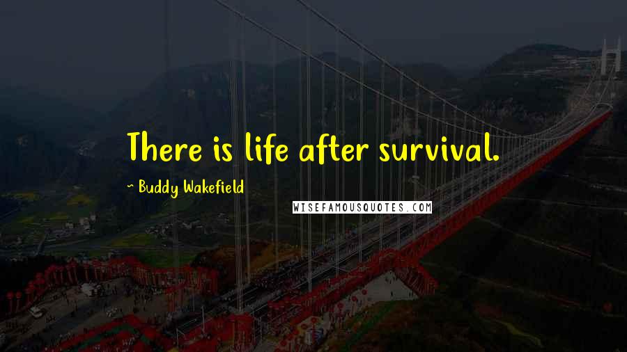 Buddy Wakefield Quotes: There is life after survival.