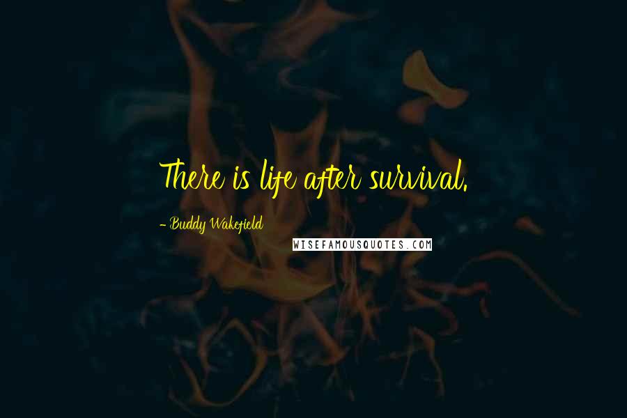 Buddy Wakefield Quotes: There is life after survival.