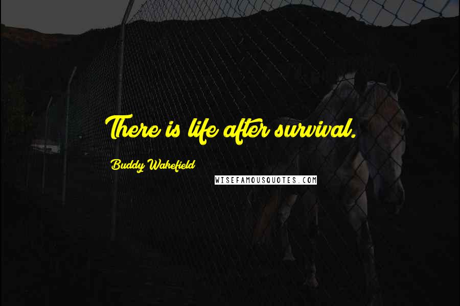 Buddy Wakefield Quotes: There is life after survival.