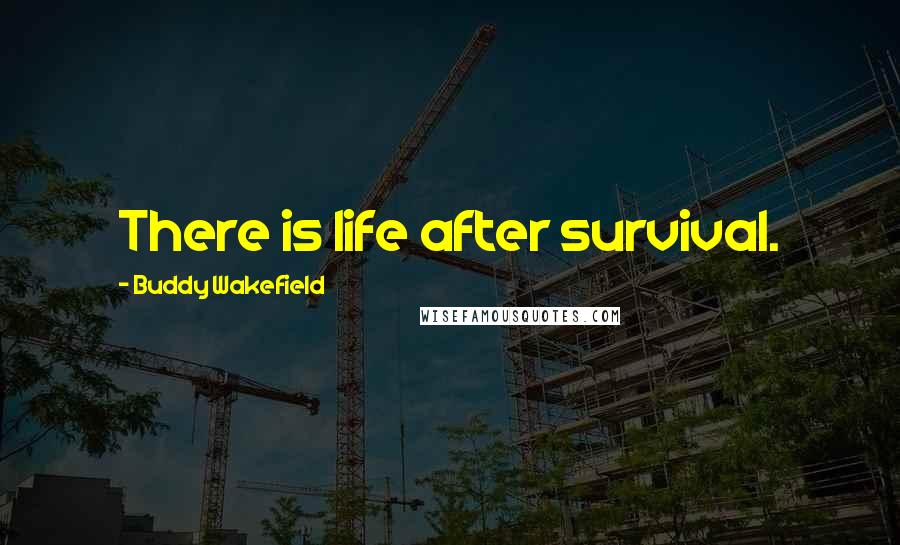 Buddy Wakefield Quotes: There is life after survival.