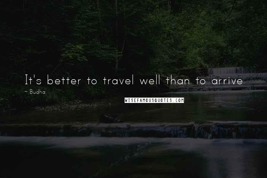 Budha Quotes: It's better to travel well than to arrive