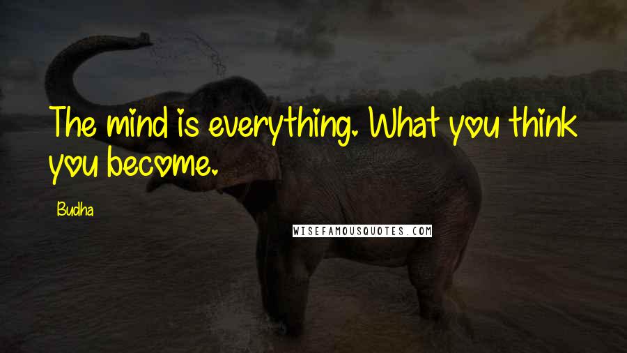 Budha Quotes: The mind is everything. What you think you become.