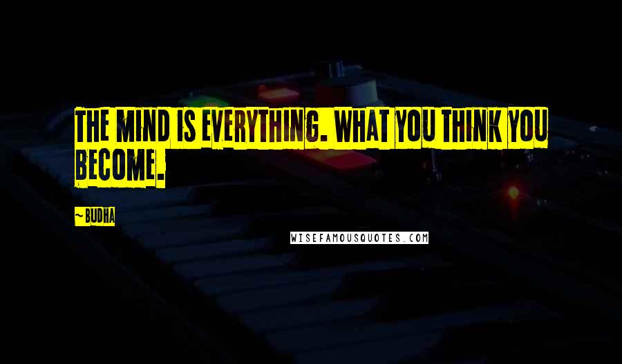 Budha Quotes: The mind is everything. What you think you become.