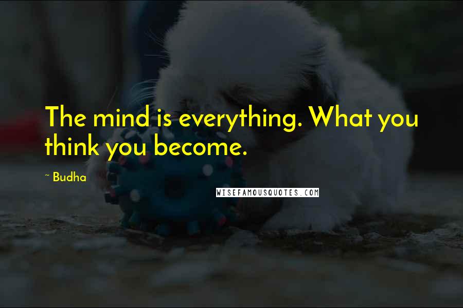 Budha Quotes: The mind is everything. What you think you become.