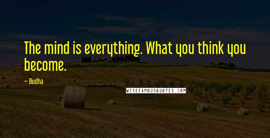 Budha Quotes: The mind is everything. What you think you become.