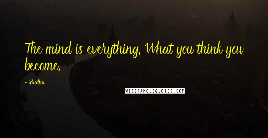 Budha Quotes: The mind is everything. What you think you become.