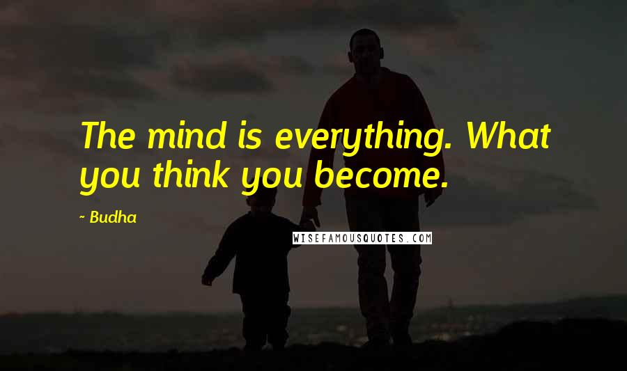 Budha Quotes: The mind is everything. What you think you become.